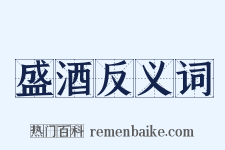 盛酒反义词是什么意思的图片